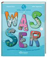 Wasser. Geschichten zum Planschen, Staunen und Forschen